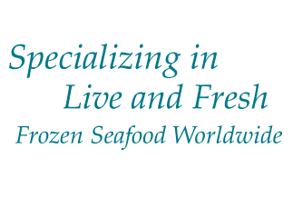 Specializing in Live and Fresh Frozen Seafood Worldwide